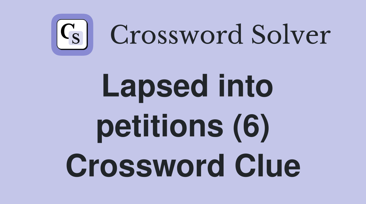 Lapsed into petitions (6) Crossword Clue