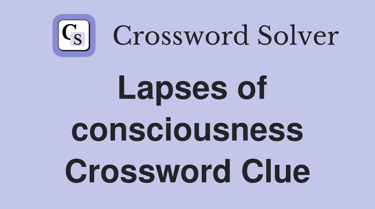 Lapses of consciousness Crossword Clue
