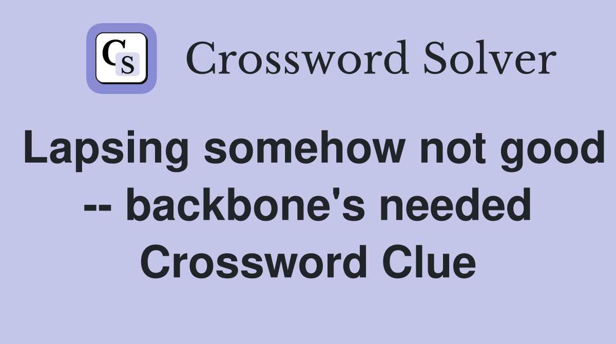 Lapsing somehow not good -- backbone's needed Crossword Clue