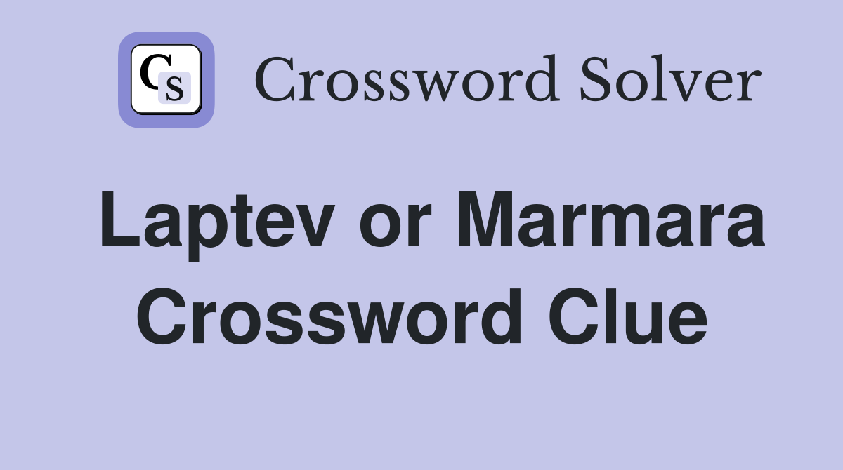 Laptev or Marmara Crossword Clue