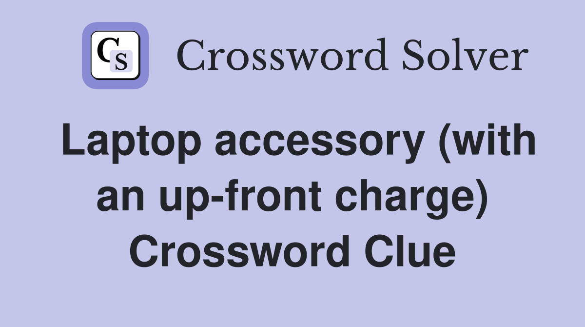 Laptop accessory (with an up-front charge) Crossword Clue