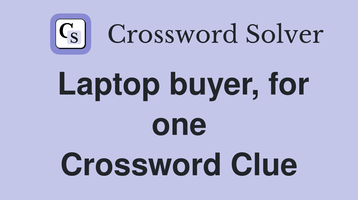 Laptop buyer, for one Crossword Clue
