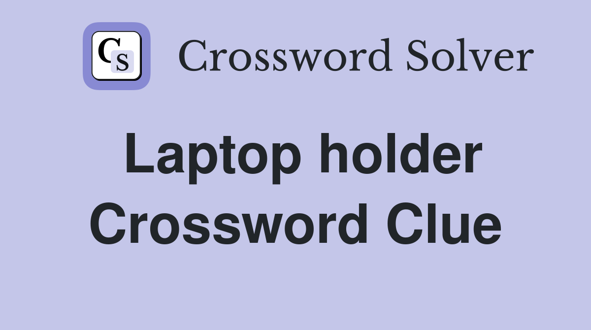 Laptop holder Crossword Clue