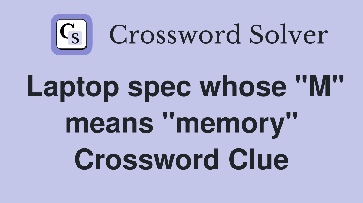 Laptop spec whose "M" means "memory" Crossword Clue