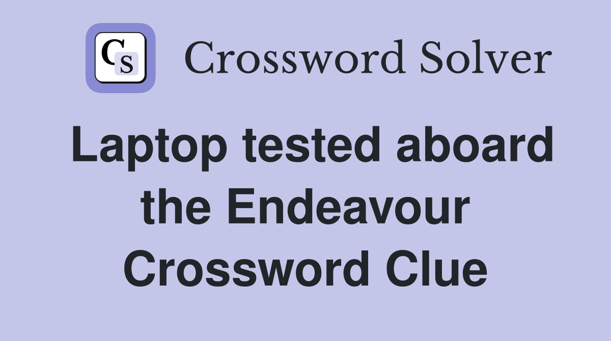 Laptop tested aboard the Endeavour Crossword Clue