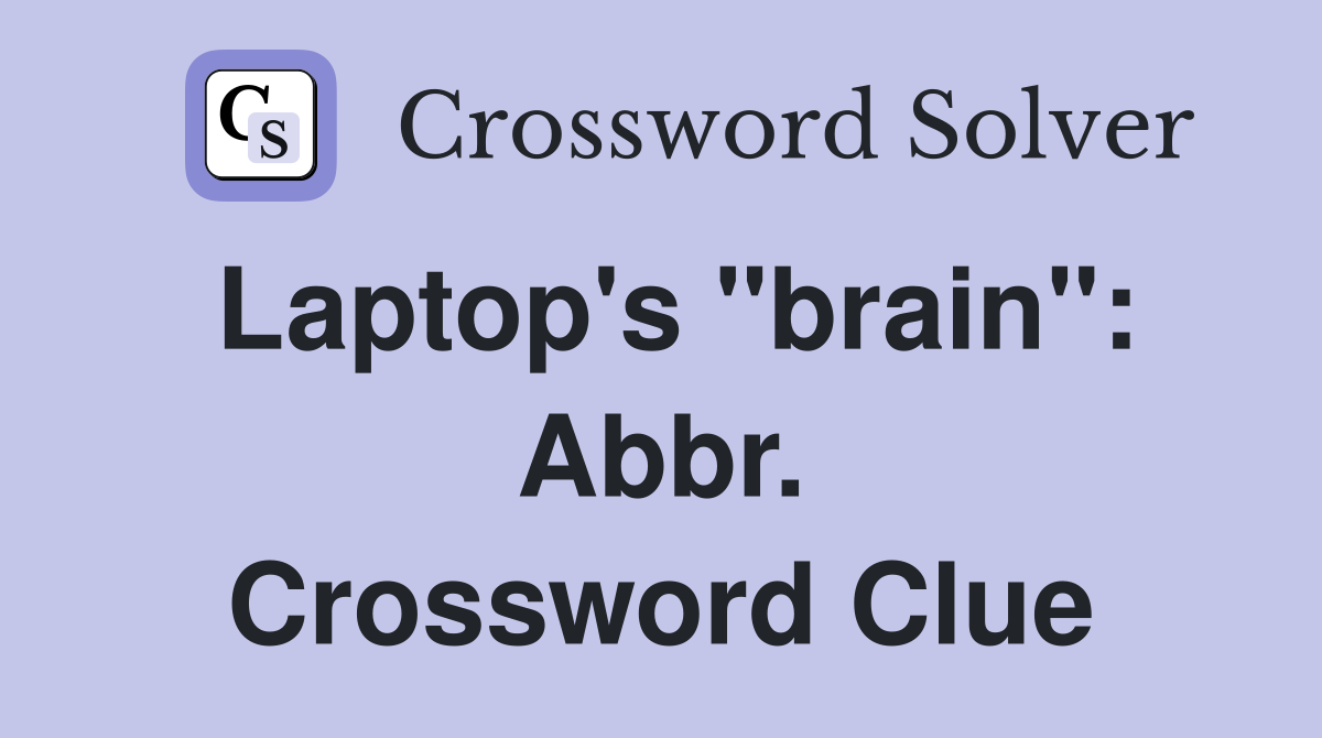 Laptop's "brain": Abbr. Crossword Clue