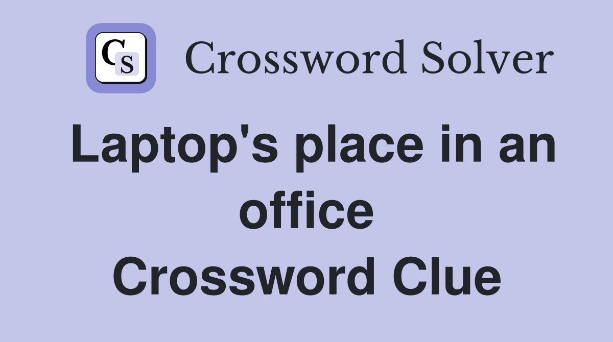 Laptop's place in an office Crossword Clue