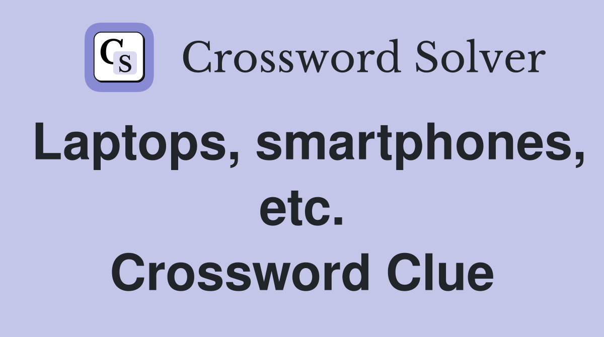 Laptops, smartphones, etc. Crossword Clue