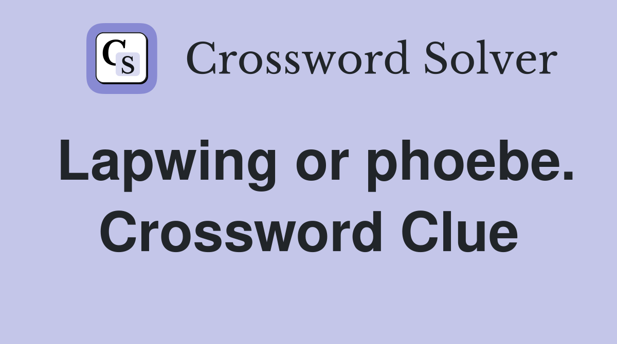 Lapwing or phoebe. Crossword Clue