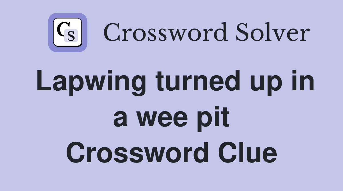 Lapwing turned up in a wee pit Crossword Clue
