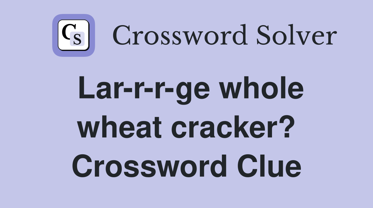 Lar-r-r-ge whole wheat cracker? Crossword Clue