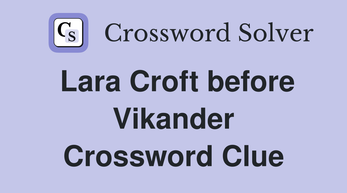 Lara Croft before Vikander Crossword Clue