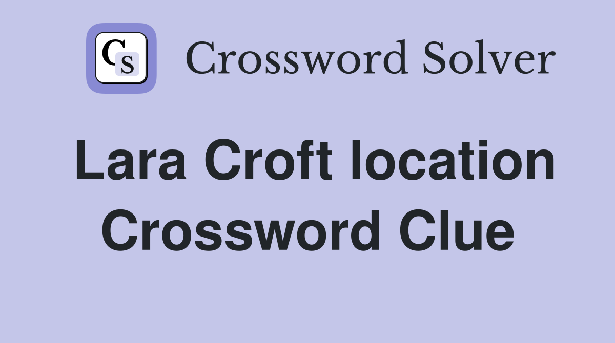 Lara Croft location Crossword Clue
