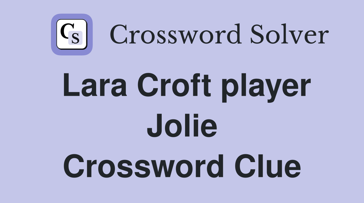 Lara Croft player Jolie Crossword Clue