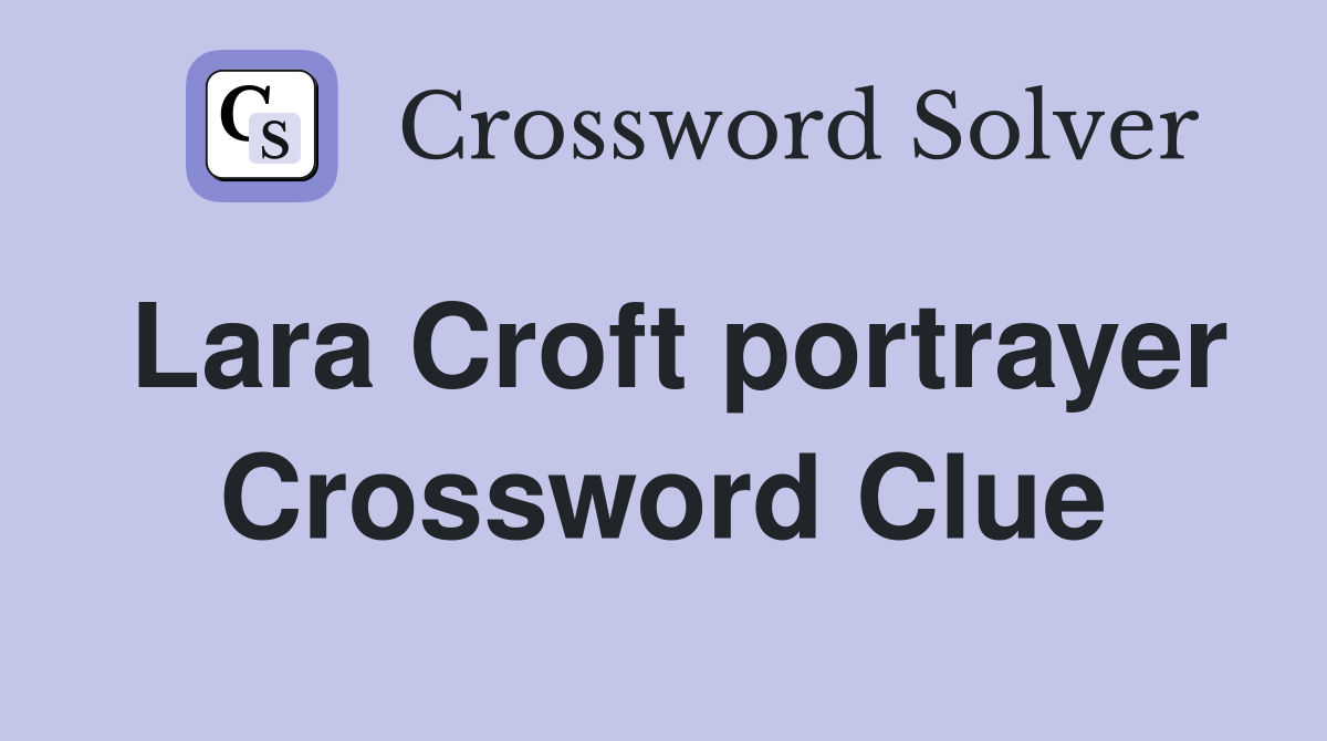 Lara Croft portrayer Crossword Clue