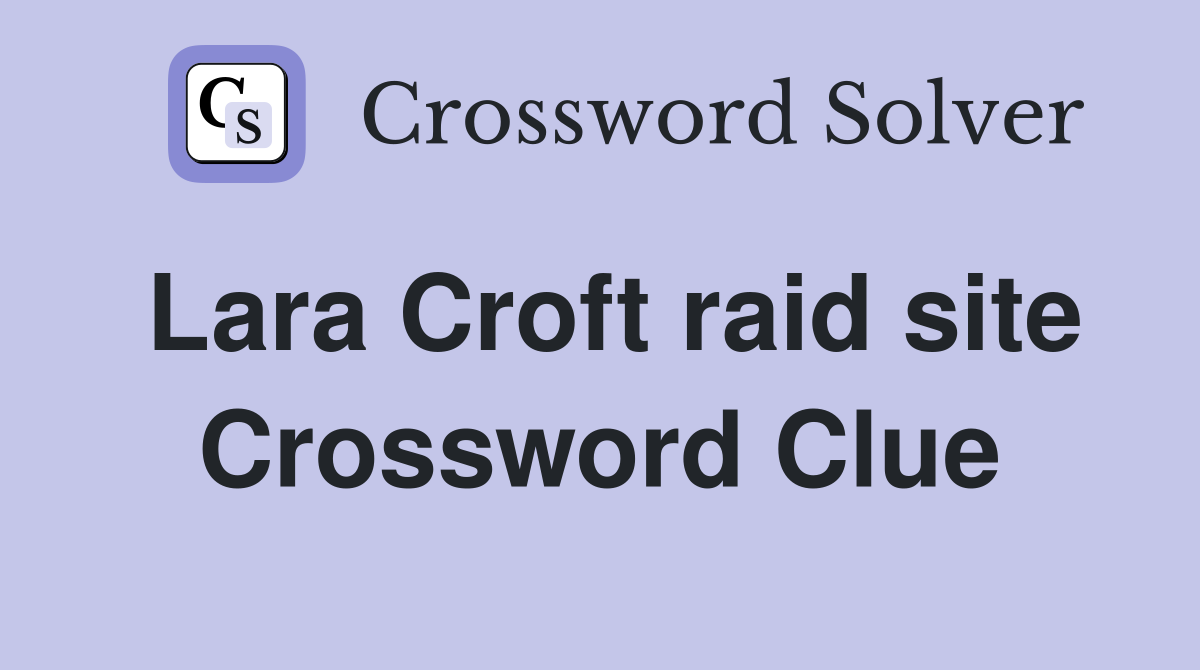 Lara Croft raid site Crossword Clue