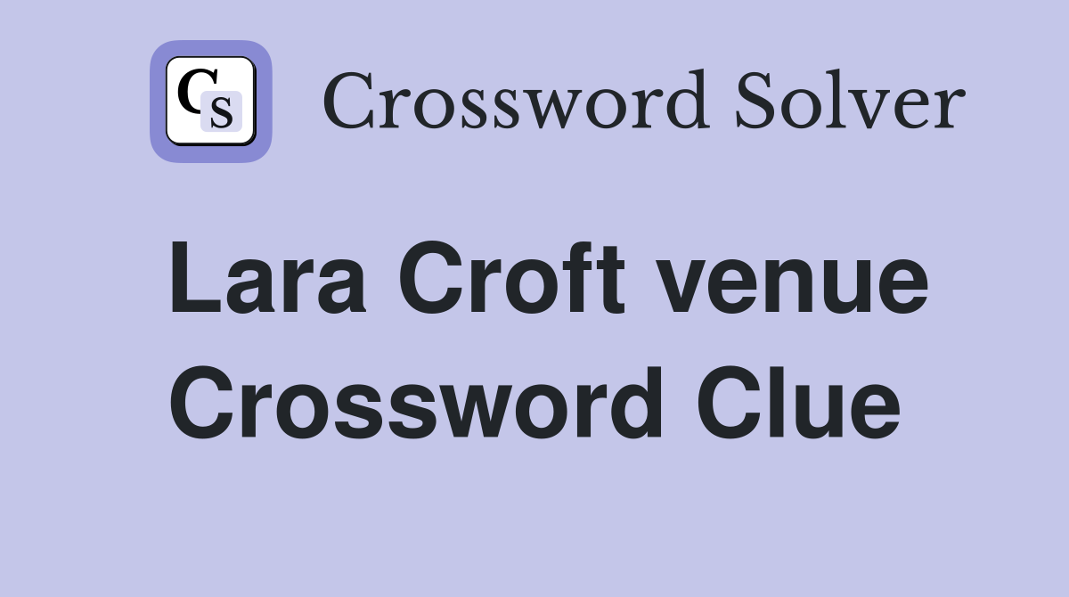 Lara Croft venue Crossword Clue