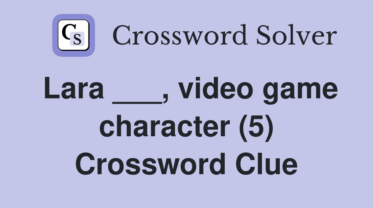 Lara ___, video game character (5) Crossword Clue