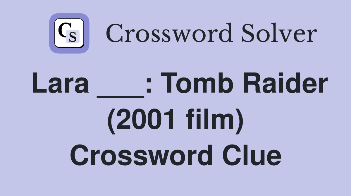 Lara ___: Tomb Raider (2001 film) Crossword Clue