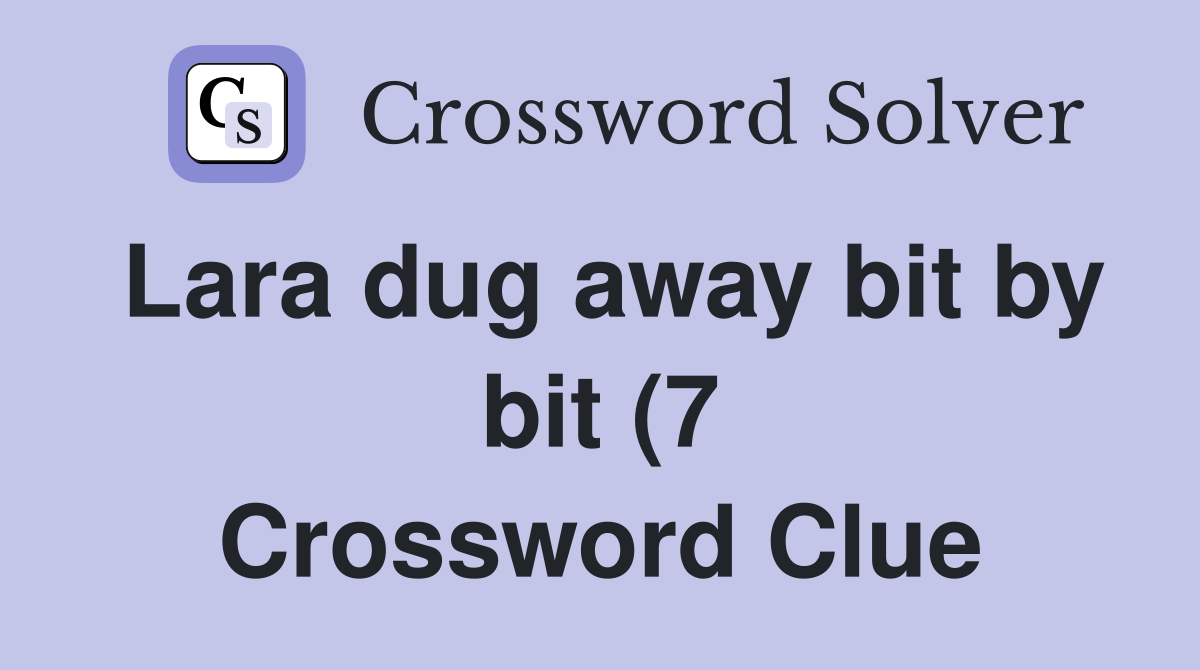 Lara dug away bit by bit (7) Crossword Clue Answers Crossword Solver Lara dug away bit by bit (7) Crossword Clue Answers Crossword Solver
