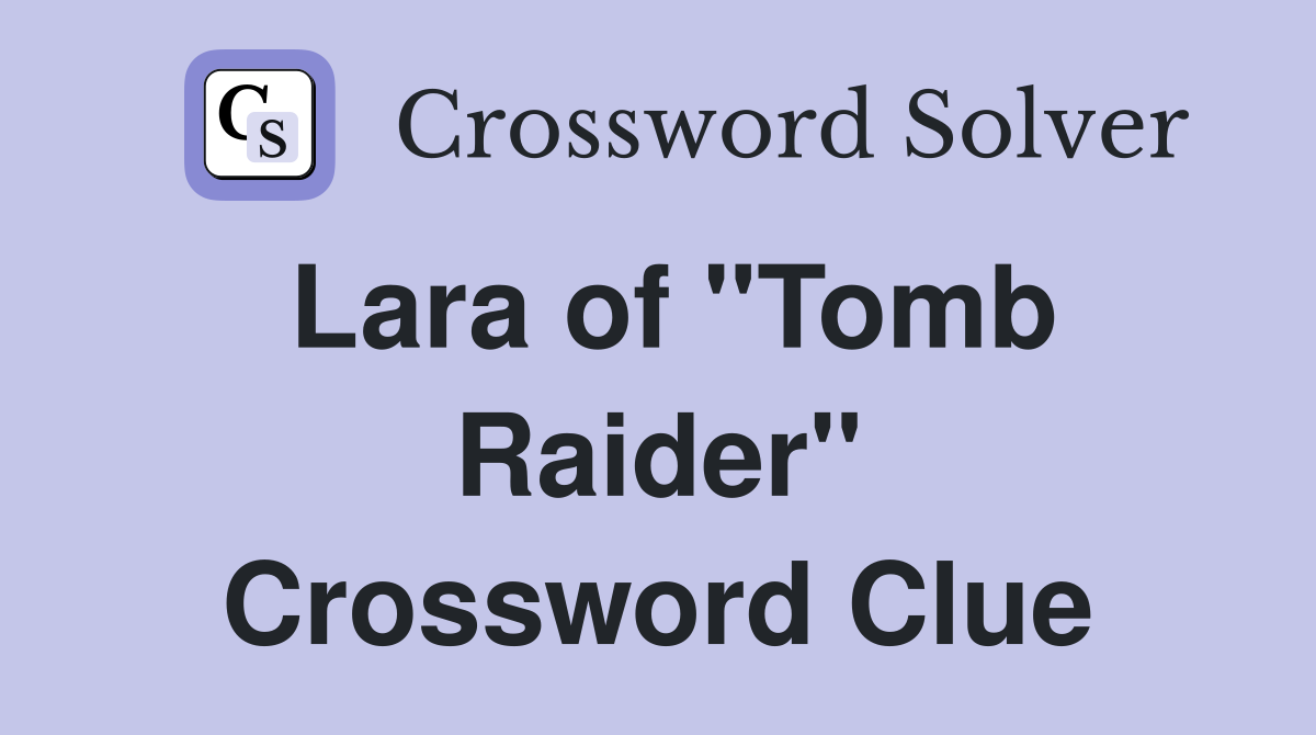 Lara of "Tomb Raider" Crossword Clue