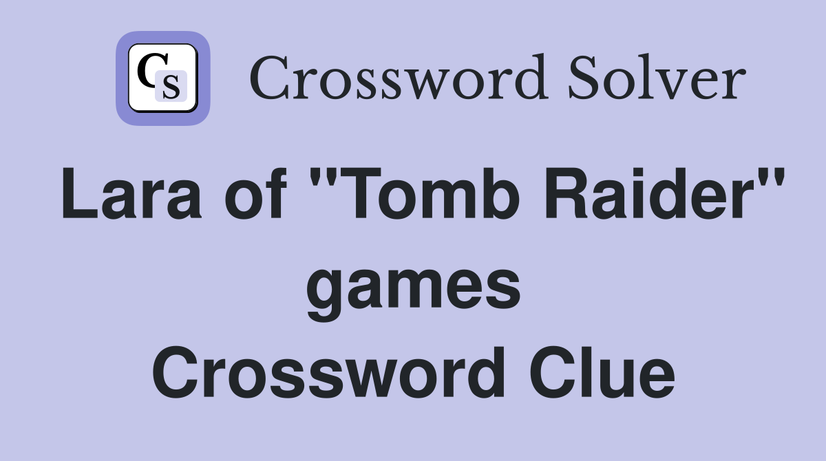Lara of "Tomb Raider" games Crossword Clue