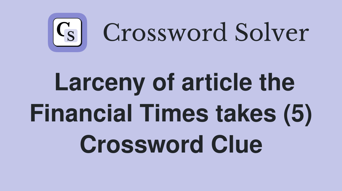 Larceny of article the Financial Times takes (5) Crossword Clue