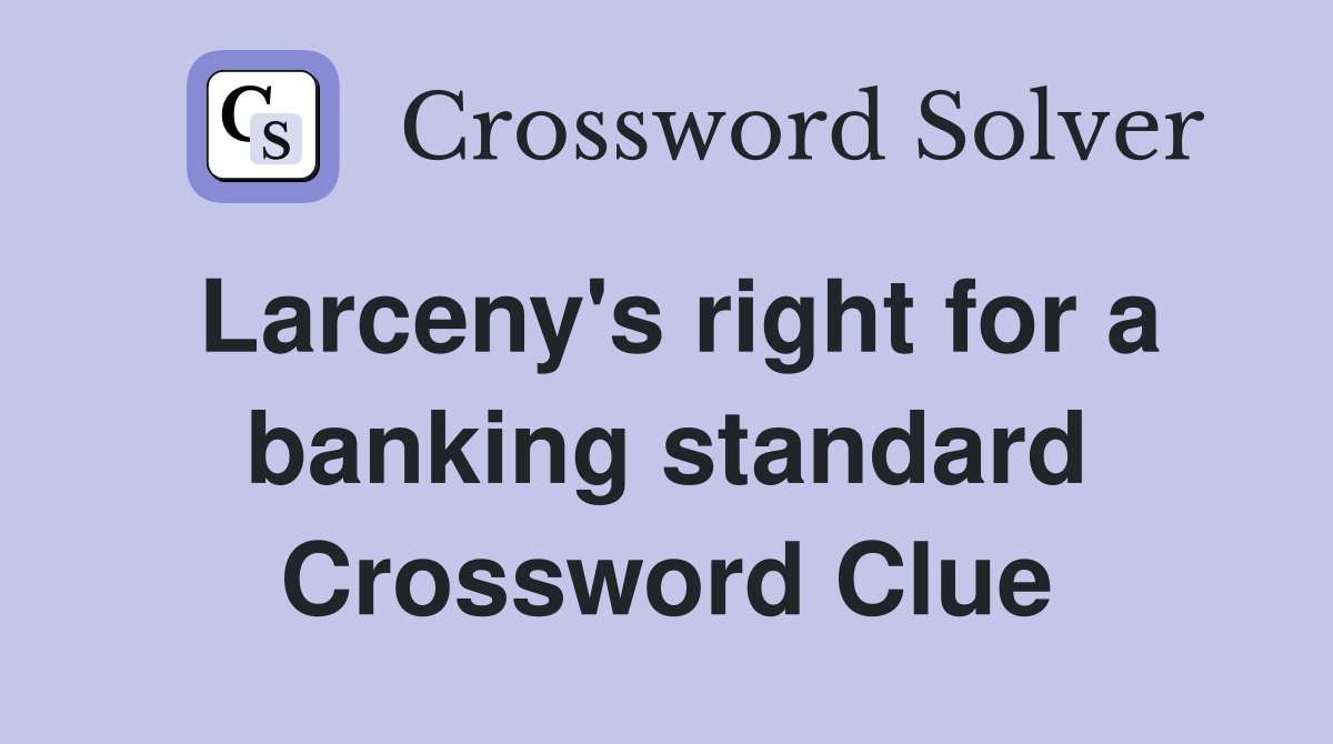 Larceny's right for a banking standard Crossword Clue
