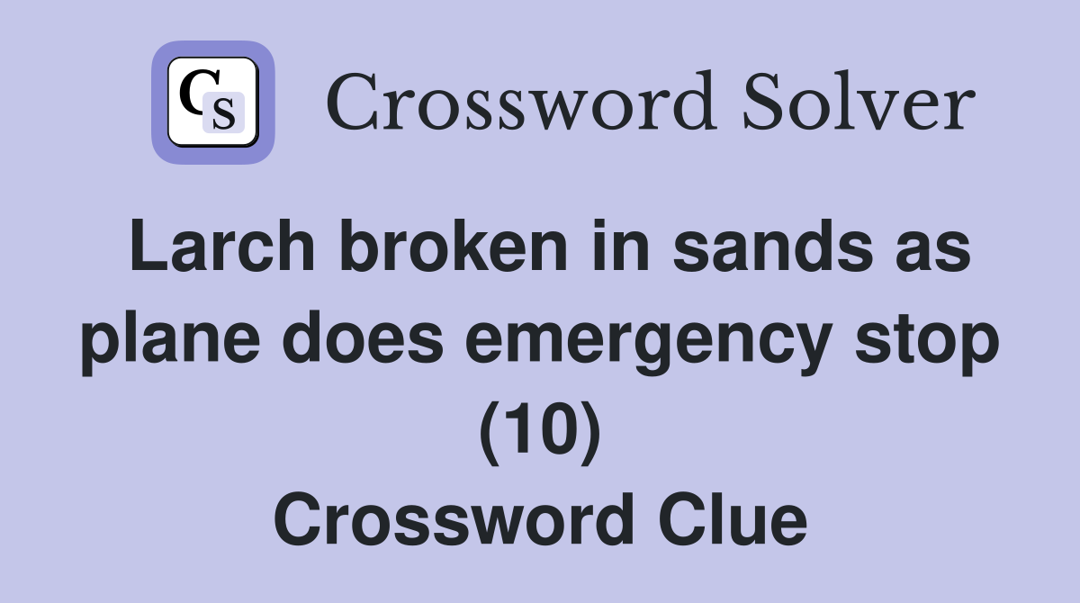 Larch broken in sands as plane does emergency stop (10) Crossword Clue