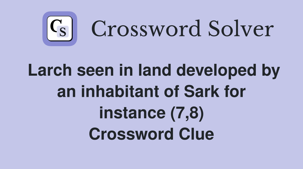 Larch seen in land developed by an inhabitant of Sark for instance (7,8) Crossword Clue