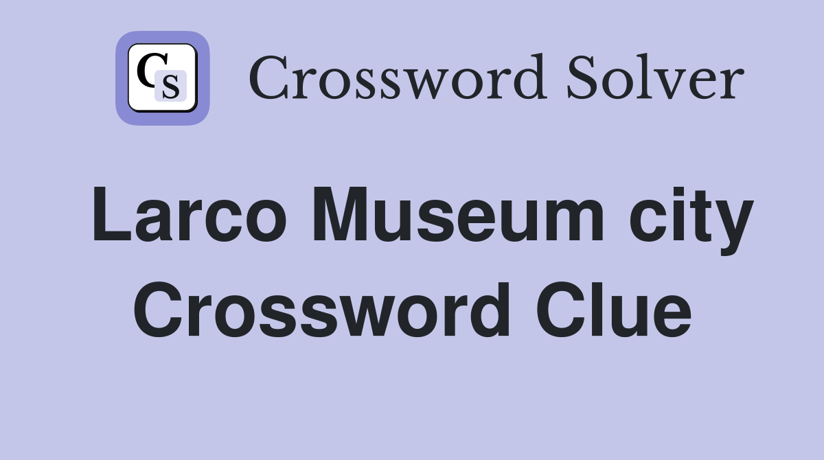 Larco Museum city Crossword Clue