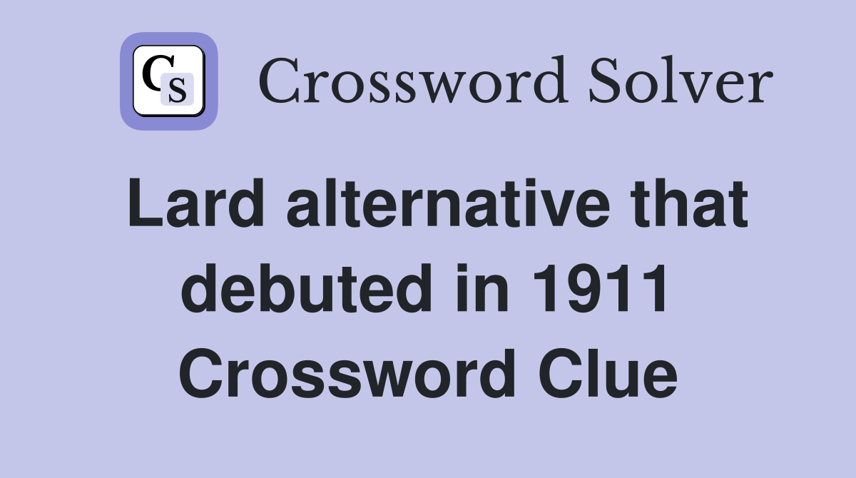 Lard alternative that debuted in 1911 Crossword Clue