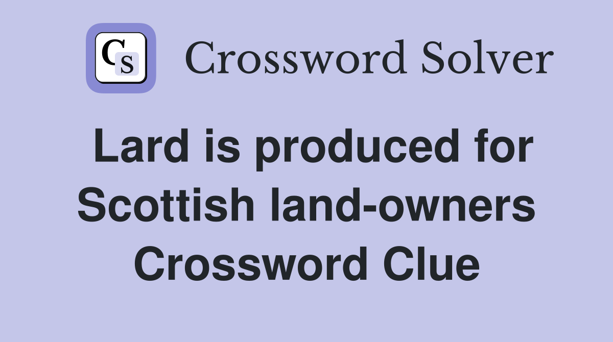 Lard is produced for Scottish land-owners Crossword Clue
