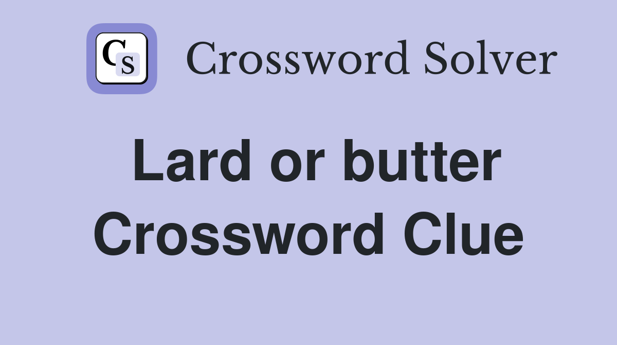 Lard or butter Crossword Clue