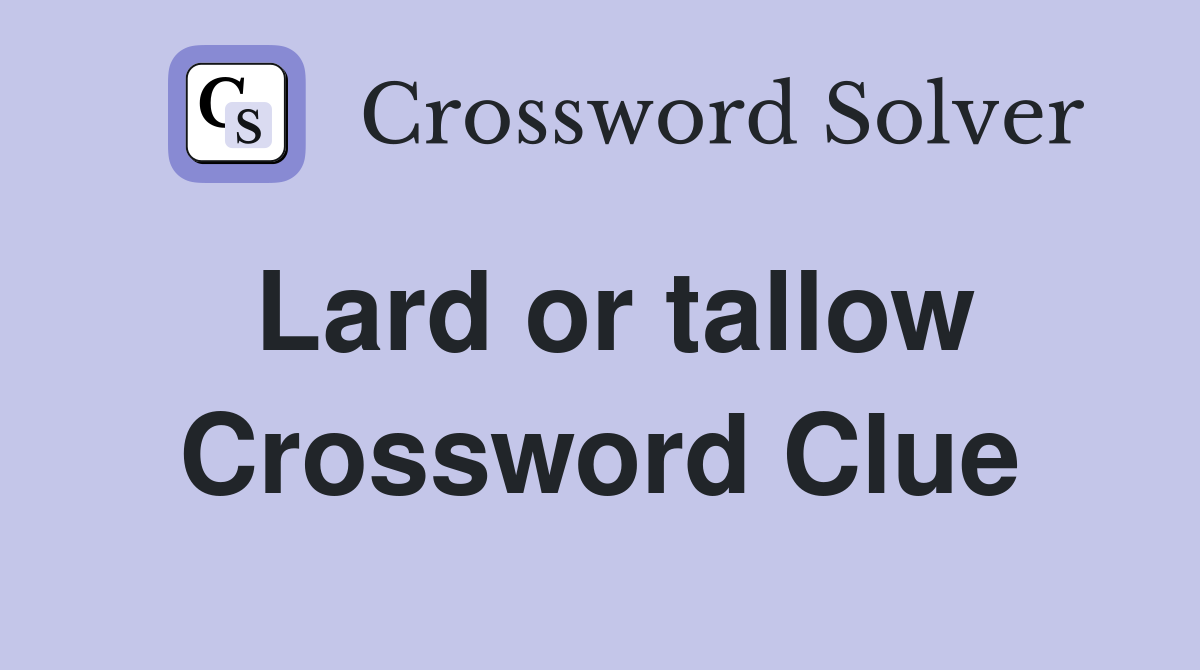 Lard or tallow Crossword Clue