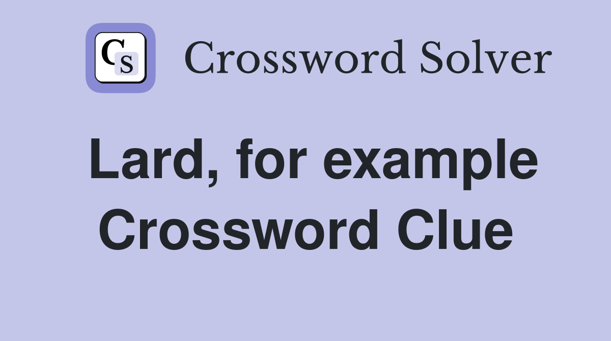 Lard, for example Crossword Clue
