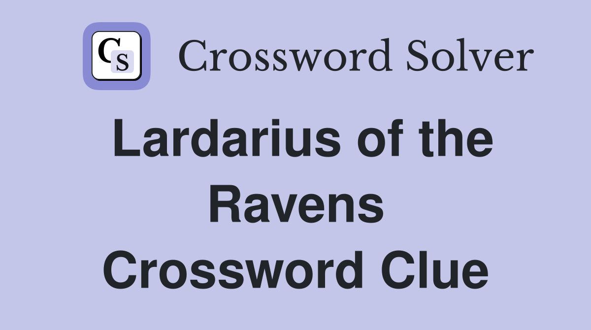 Lardarius of the Ravens Crossword Clue
