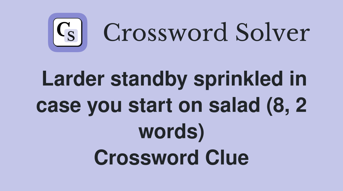 Larder standby sprinkled in case you start on salad (8, 2 words) Crossword Clue