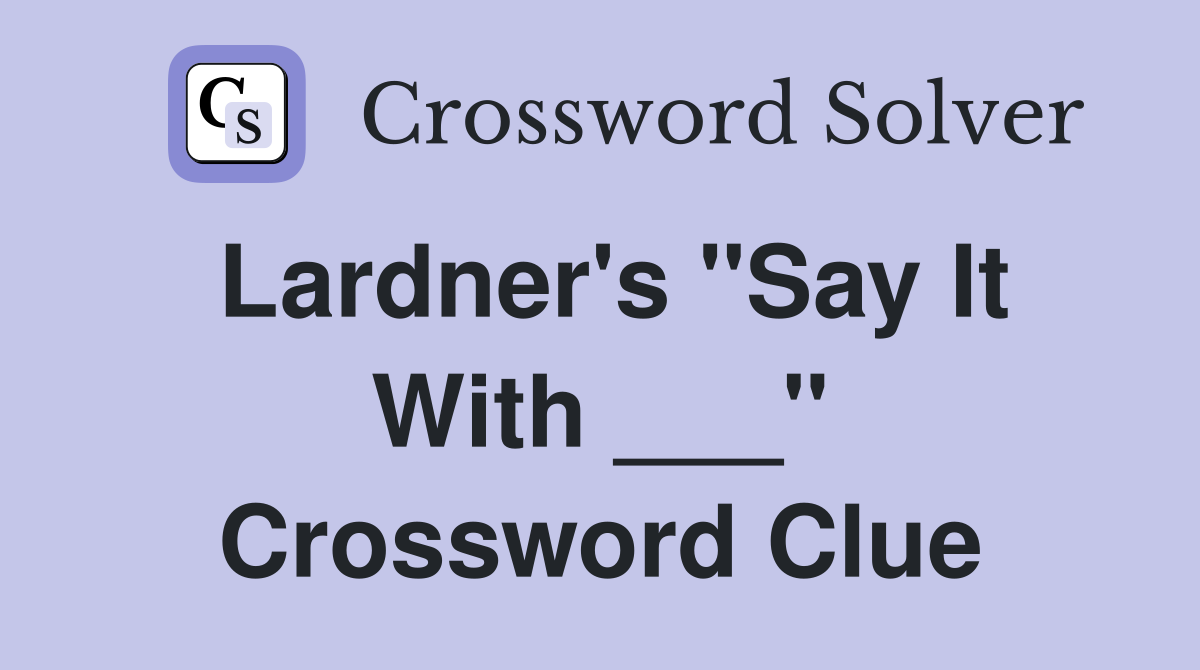 Lardner's "Say It With ___" Crossword Clue