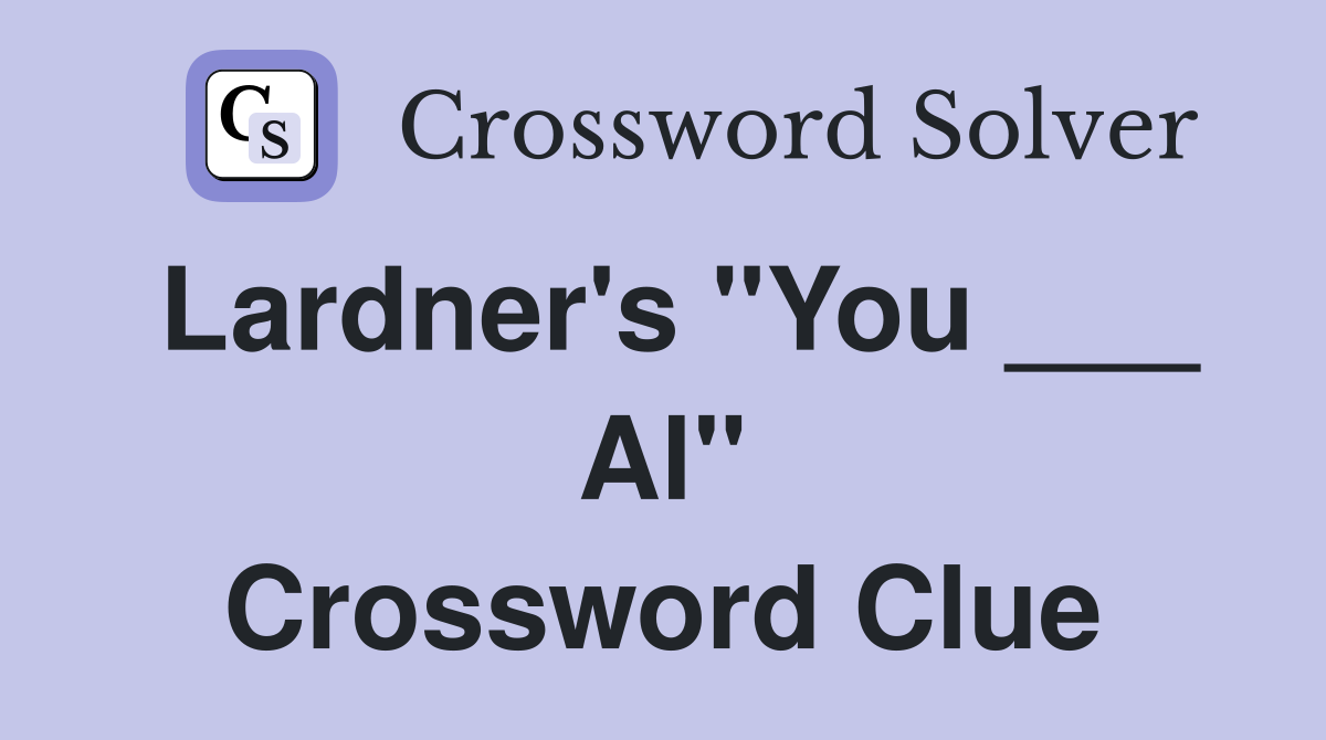 Lardner's "You ___ Al" Crossword Clue
