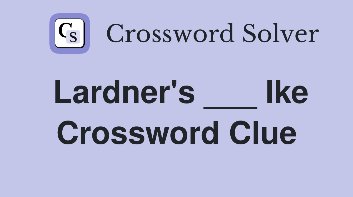 Lardner's ___ Ike Crossword Clue
