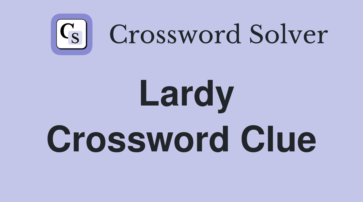 Lardy Crossword Clue