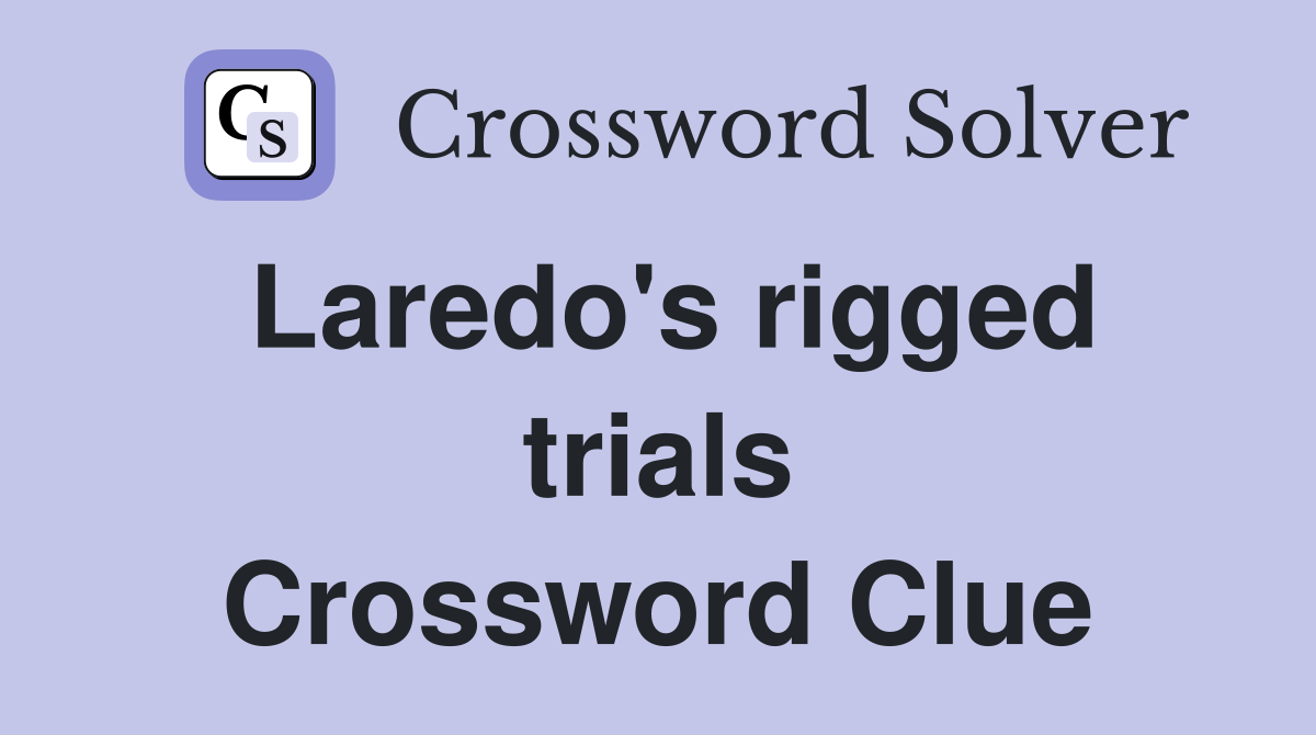 Laredo's rigged trials Crossword Clue