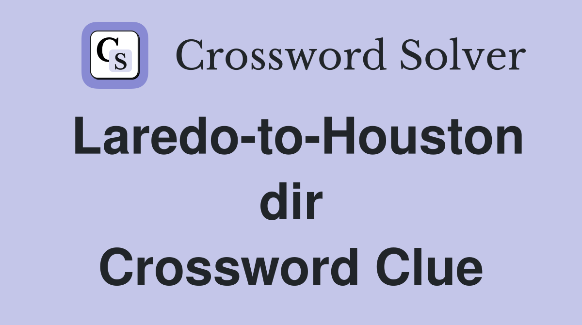 Laredo-to-Houston dir Crossword Clue
