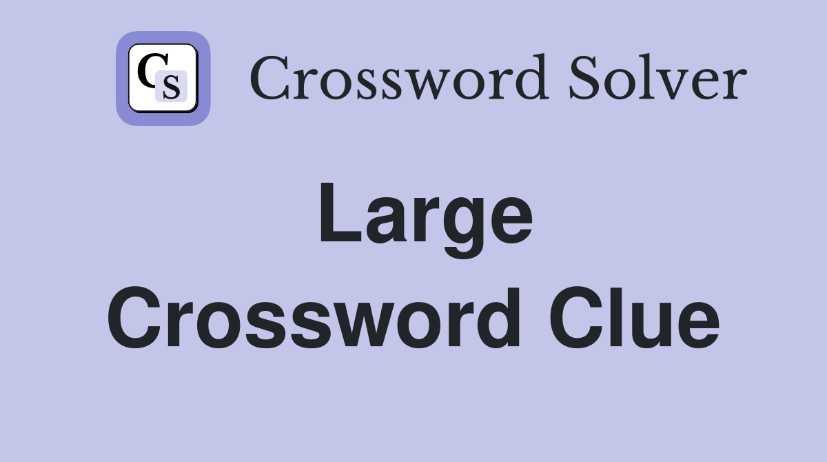 Large Crossword Clue