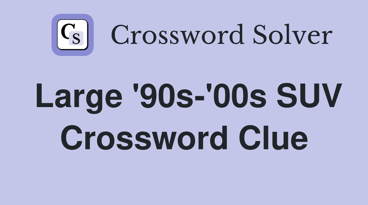 Large '90s-'00s SUV Crossword Clue