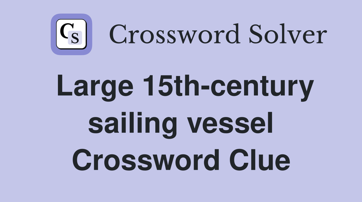 Large 15th-century sailing vessel Crossword Clue