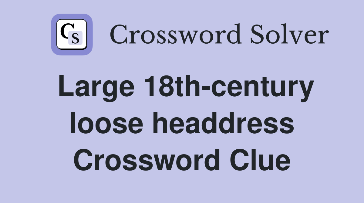 Large 18th-century loose headdress Crossword Clue