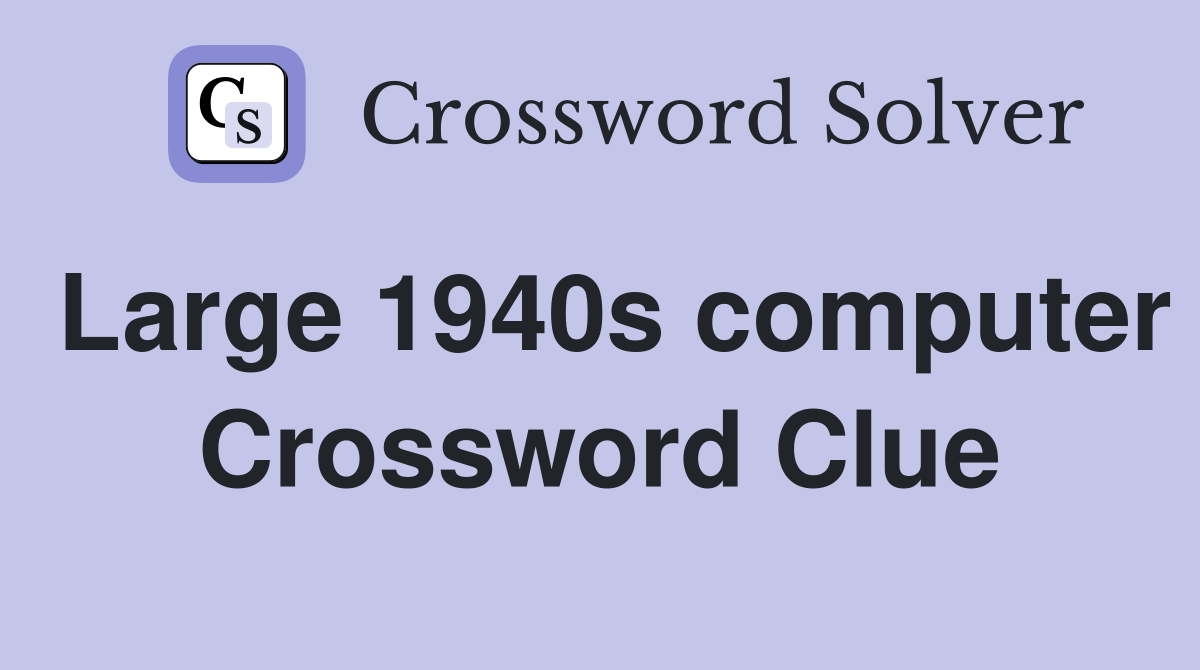 Large 1940s computer Crossword Clue