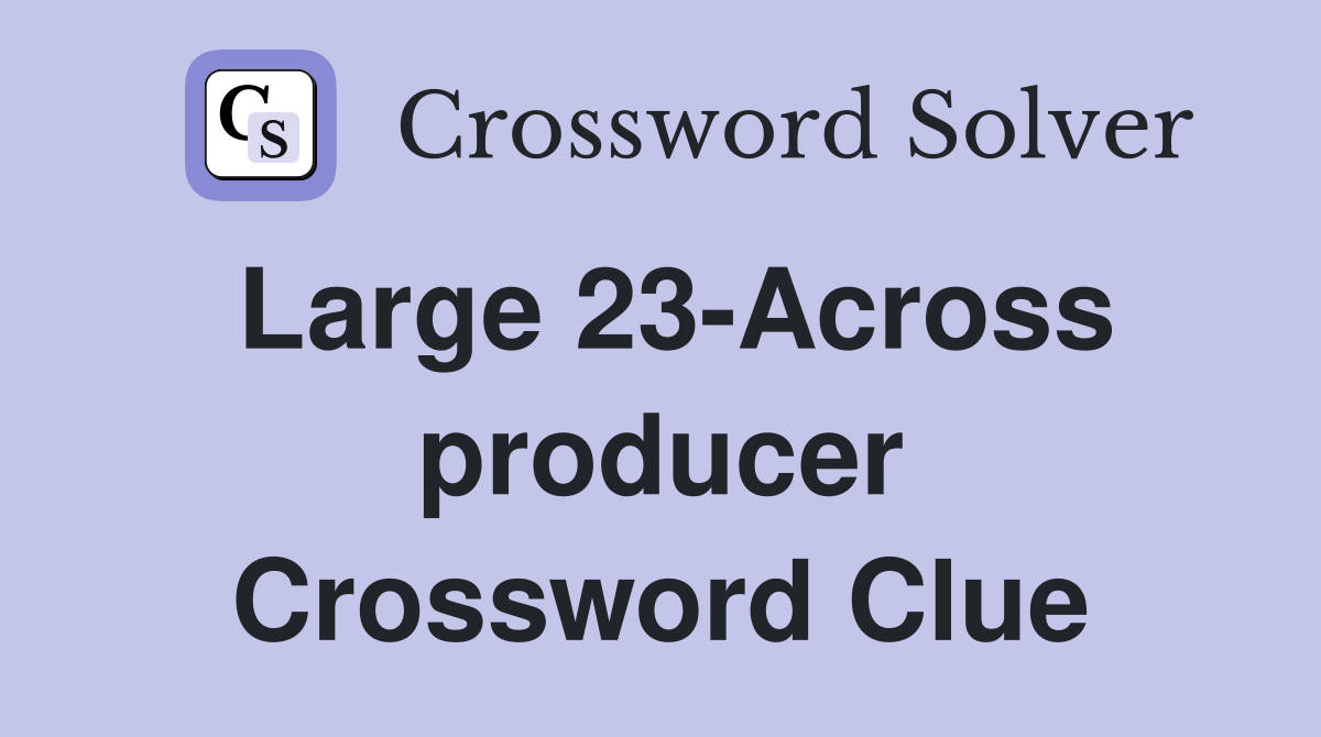 Large 23-Across producer Crossword Clue